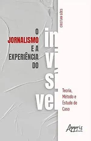 O Jornalismo e a Experiência do Invisível – Cristian Goés