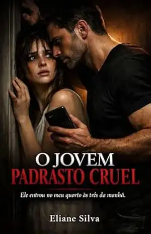 O JOVEM PADRASTO CRUEL: Ele entrou no meu quarto às três da manhã. – Eliane Silva