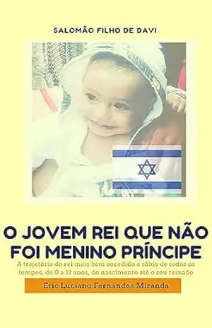O Jovem Rei Que Não Foi Um Menino Príncipe: Príncipe Salomão: o Filho de Davi – Eric Luciano Fernandes Miranda