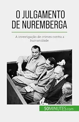 O Julgamento de Nuremberga: A investigação de crimes contra a humanidade – Quentin Convard