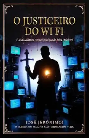 O JUSTICEIRO DO WI–FI: Uma Releitura Contemporânea de ‘Dom Quixote’ (O TEATRO DOS PECADOS CONTEMPORÂNEOS) – JOSÉ JERÔNIMO!