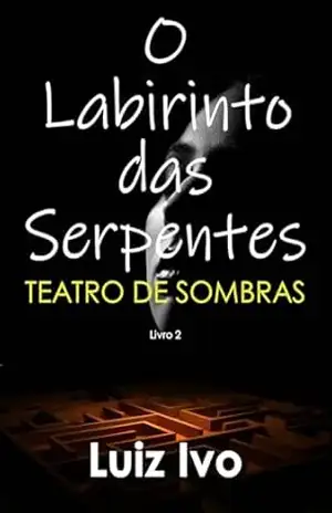 O LABIRINTO DAS SERPENTES: TEATRO DE SOMBRAS – LUIZ IVO
