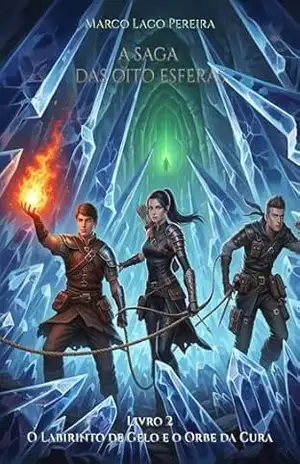 O Labirinto de Gelo e o Orbe da Cura: O segundo livro da saga de fantasia épica A Saga das Oito Esferas – Marco Pereira