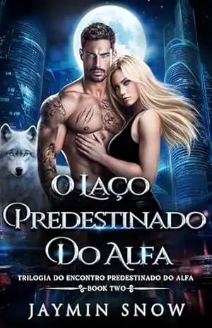 O Laço Predestinado do Alfa: Um Romance de Lobisomem com Parceira Rejeitada (Saga do Juramento Eterno Livro 6) - Jaymin Snow