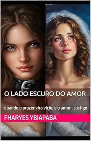o lado escuro do amor: quando o prazer vira vício, e o amor , castigo – fharyes ybiapaba