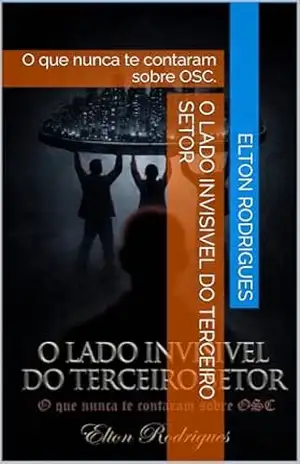 O lado invisivel do terceiro setor: O que nunca te contaram sobre OSC. – Elton Rodrigues