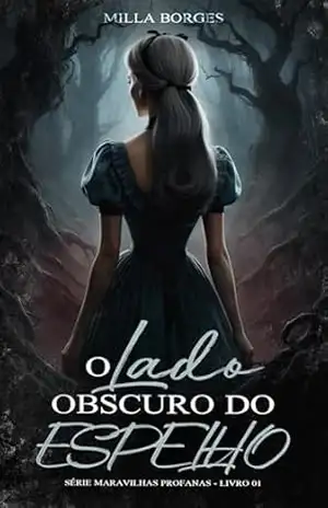 O Lado Obscuro Do Espelho (Maravilhas Profanas Livro 1) – Milla Borges