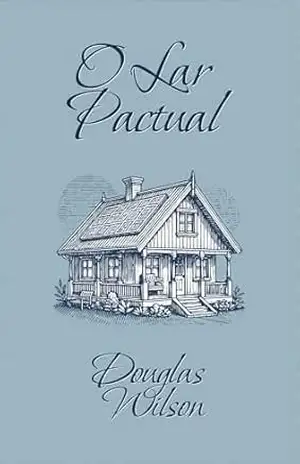 O lar pactual – Douglas  Wilson