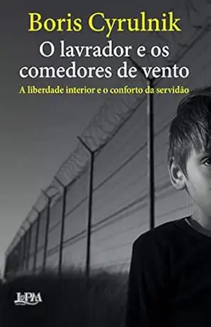 O lavrador e os comedores de vento: A liberdade interior e o conforto da servidão - Boris Cyrulnik
