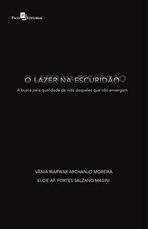 O lazer na escuridão: A busca pela qualidade de vida daqueles que não enxergam - Vânia Warwar Archanjo Moreira