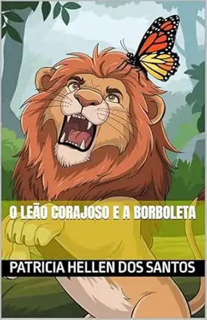 O Leão corajoso e a Borboleta – Patricia Hellen dos santos