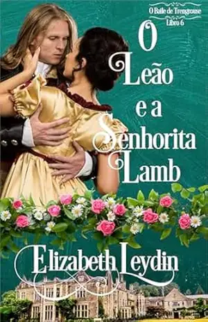 O Leão e a Senhorita Lamb: Um romance histórico (O Baile de Trengrouse Livro 6) – Elizabeth Leydin