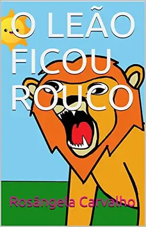 O LEÃO FICOU ROUCO – Rosângela Carvalho