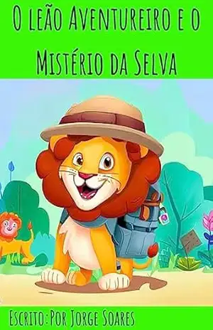 “O Leãozinho Aventureiro: Uma Jornada Encantadora para Pequenos Exploradores”: “Descubra o Fascinante Mundo do Leãozinho Aventureiro: Uma História Cativante para Despertar a Imaginação. – Jorge  Soares