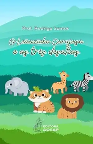 O Leãozinho Corajoso e os Três Desafios (Histórias Criativas Livro 1) – Professor Rodrigo Santos