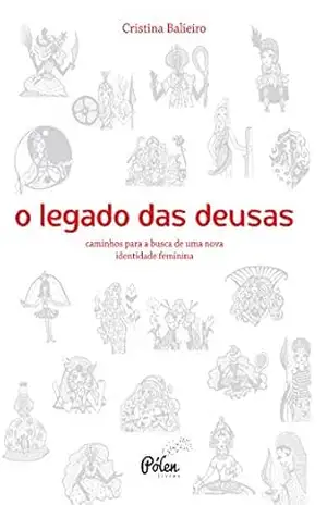 O legado das deusas: Caminhos para a busca de uma nova identidade feminina – Cristina Balieiro