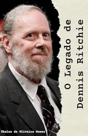 O Legado de Dennis Ritchie: O Gênio por Trás do C e do Unix (Gênios da Computação) – Thales de Oliveira Gomes