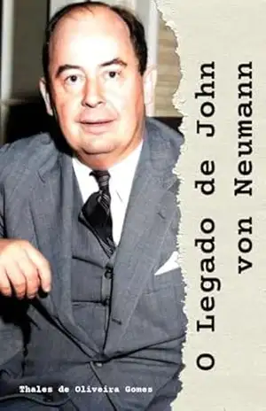 O Legado de John von Neumann: Fundador da Computação Moderna e Visionário da Ciência (Gênios da Computação) – Thales de Oliveira Gomes