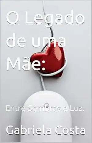 O Legado de uma Mãe:: Entre Sombras e Luz. – Gabriela  Costa