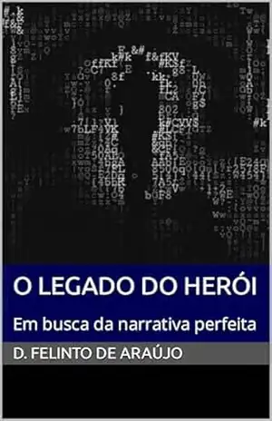O legado do Herói: Em busca da narrativa perfeita - D. Felinto de Araújo