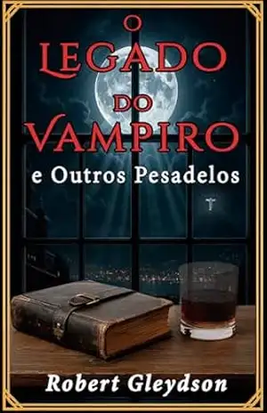 O Legado do Vampiro e Outros Pesadelos: Contos de Sangue, Pavor e Corrupção (RobertVerso: Crônicas de um Rio Sombrio) – Robert Gleydson