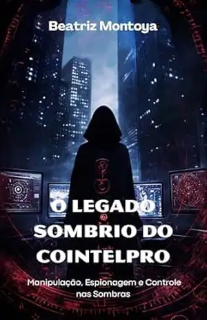 O Legado Sombrio do COINTELPRO: Manipulação, Espionagem e Controle nas Sombras – Beatriz Montoya