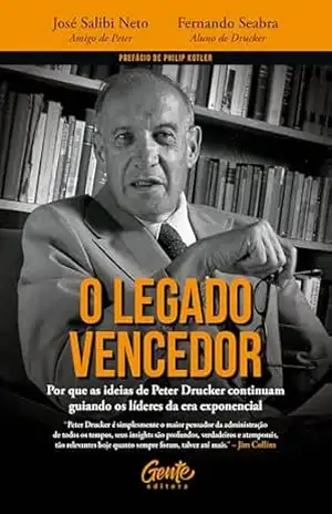 O legado vencedor: Por que as ideias de Peter Drucker continuam guiando os líderes da era exponencial – José Salibi Neto