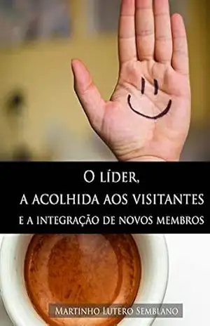 O líder, a acolhida aos visitantes e a integração de novos membros – Martinho Lutero Semblano