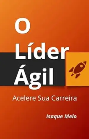 O Líder Ágil: Acelere sua Carreira – Isaque Melo
