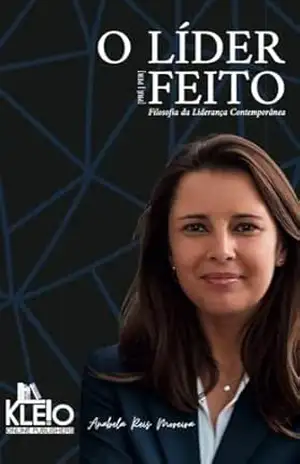 O Líder (Pré)Feito: Filosofia da Liderança Contemporânea - Anabela Moreira