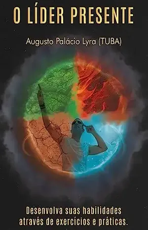 O Líder Presente: Desenvolva suas habilidades através de exercícios e práticas - Augusto Palácio Lyra