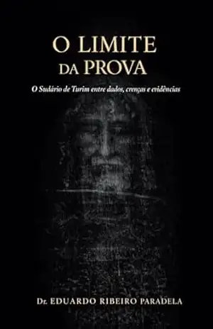O Limite da Prova: O Sudário de Turin entre Dados, Crenças e Evidências (Fé e Ciência Livro 3) – E.R. Paradela