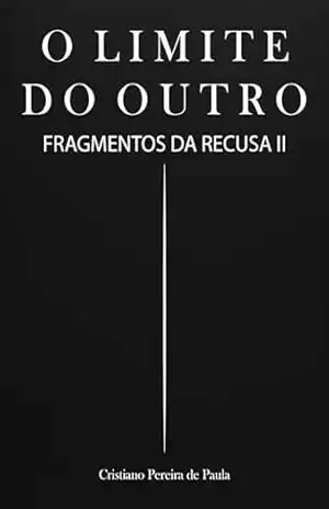 O Limite do Outro: Fragmentos da Recusa II – Cristiano Pereira de Paula