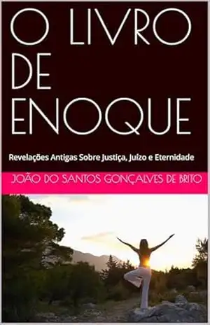 O LIVRO DE ENOQUE: Revelações Antigas Sobre Justiça, Juízo e Eternidade (LIVROS TEOLÓGICOS 1) – JOÃO DOS SANTOS  GONÇALVES DE BRITO