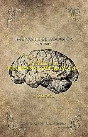 O livro de Ouro da Neuropsicopedagogia: Imersão Pedagógica – Volume I Revisada e Corrigida – jonathan de jesus pereira
