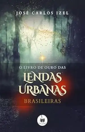 O Livro de Ouro das Lendas Urbanas Brasileiras – José Carlos Izel