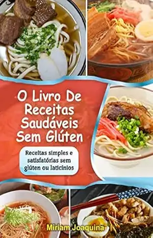 O LIVRO DE RECEITAS SAUDÁVEIS SEM GLÚTEN: Receitas simples e satisfatórias sem glúten ou laticínios – MÍRIAM  JOAQUINA