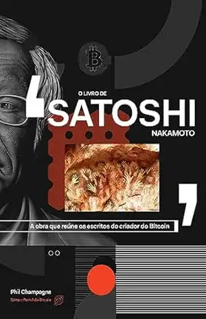 O Livro de Satoshi: A obra que reúne tudo o que o criador do Bitcoin escreveu – Phil Champagne