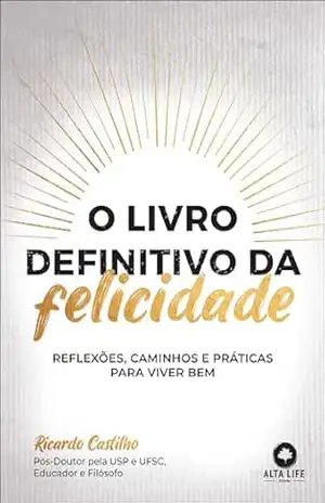 O livro definitivo da felicidade: reflexões, caminhos e práticas para viver bem – Ricardo Castilho