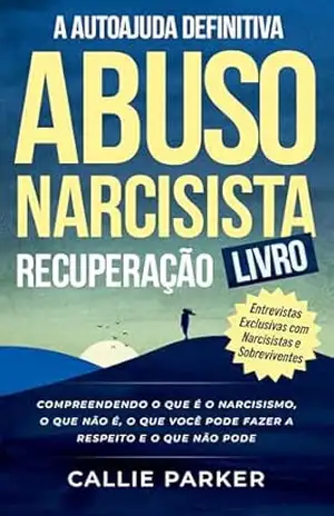 O livro definitivo de autoajuda para recuperação de abuso narcisista: o que é o narcisismo, o que não é, o que você pode fazer a respeito e o que não pode: … mulheres e homens (Inner Peace Revolution) – Callie Parker