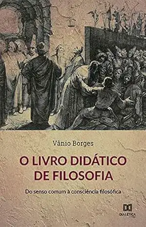 O livro didático de Filosofia: do senso comum à consciência filosófica – Vânio Borges