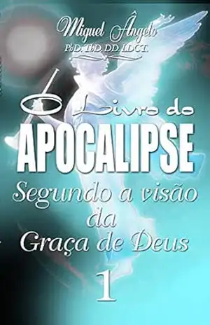 O Livro do Apocalipse Segundo a Visão da Graça de Deus I – Ap. Miguel Ângelo
