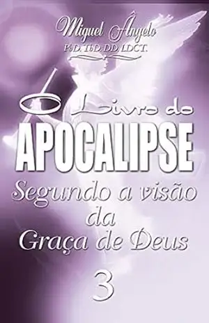 O Livro do Apocalipse Segundo a Visão da Graça de Deus III – Ap. Miguel Ângelo