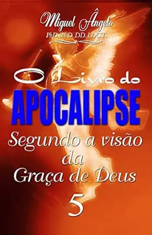 O Livro do Apocalipse Segundo a Visão da Graça de Deus V – Ap. Miguel Ângelo
