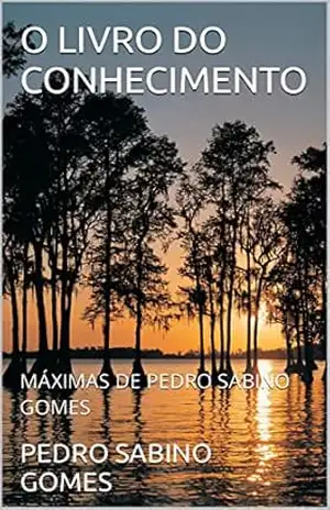 O LIVRO DO CONHECIMENTO: MÁXIMAS DE PEDRO SABINO GOMES - PEDRO SABINO  GOMES