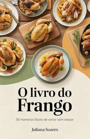O Livro do Frango — 36 maneiras fáceis de variar sem enjoar – Juliana Soares