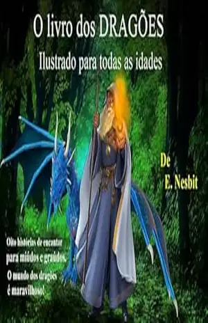O livro dos DRAGÕES Ilustrado para todas as idades: Oito histórias de encantar para miúdos e graúdos. O mundo dos dragões é maravilhoso! – de E. Nesbit