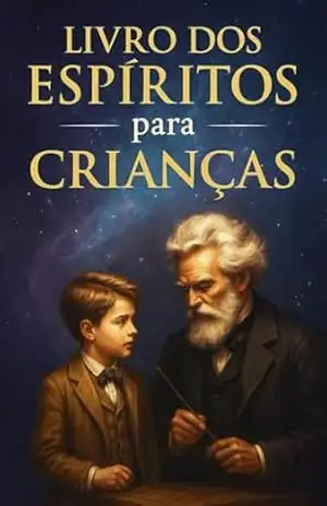 O LIVRO DOS ESPIRITOS PARA CRIANÇAS: ALLAN KARDEC (espiritismo para crianças e adolescentes 1) – Alexandre Silveira Sampaio
