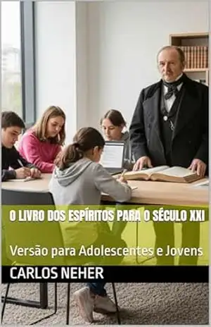 O Livro dos Espíritos para o Século XXI: Versão para Adolescentes e Jovens – Carlos Neher