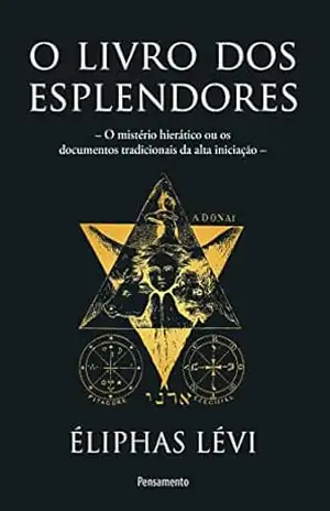 O livro dos esplendores: O mistério hierático ou os documentos tradicionais da alta iniciação – Éliphas Levi
